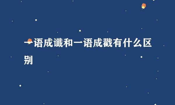 一语成谶和一语成戳有什么区别