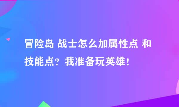 冒险岛 战士怎么加属性点 和技能点？我准备玩英雄！