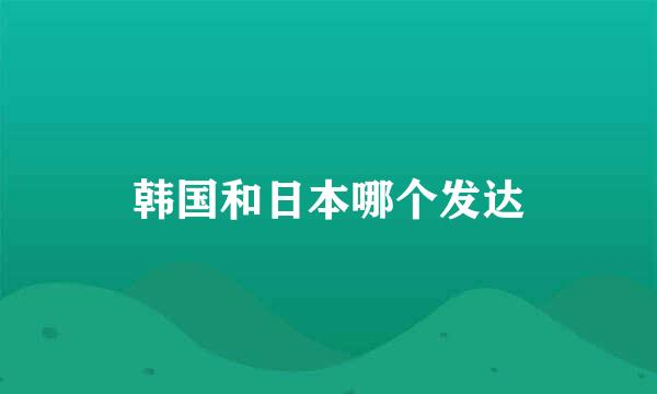 韩国和日本哪个发达