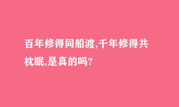 百年修得同船渡,千年修得共枕眠,是真的吗?