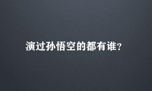 演过孙悟空的都有谁？