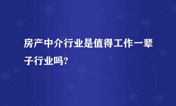 房产中介行业是值得工作一辈子行业吗?