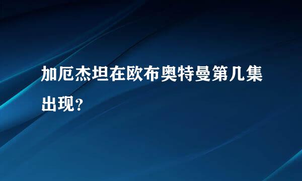 加厄杰坦在欧布奥特曼第几集出现？