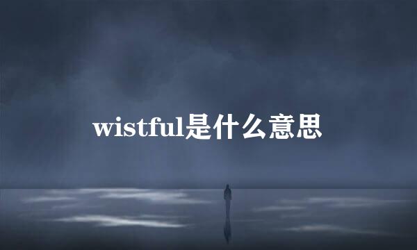 wistful是什么意思