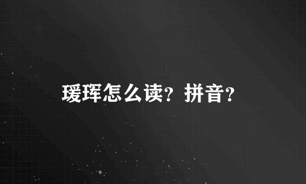 瑗珲怎么读？拼音？