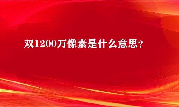 双1200万像素是什么意思？