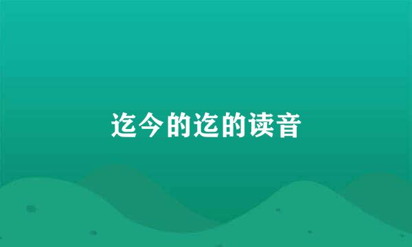 迄今的迄的读音