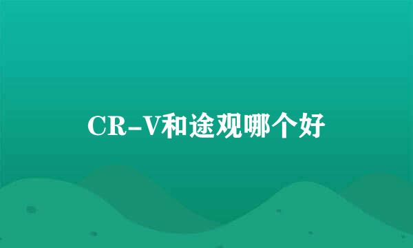 CR-V和途观哪个好