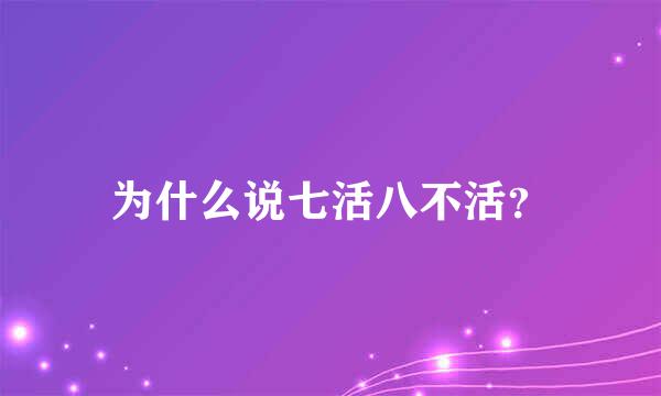 为什么说七活八不活？