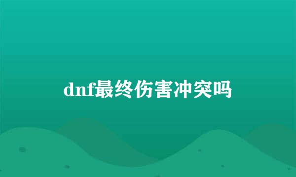 dnf最终伤害冲突吗