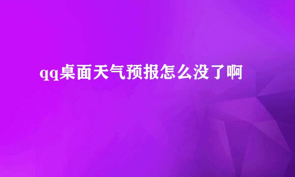 qq桌面天气预报怎么没了啊