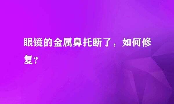 眼镜的金属鼻托断了，如何修复？