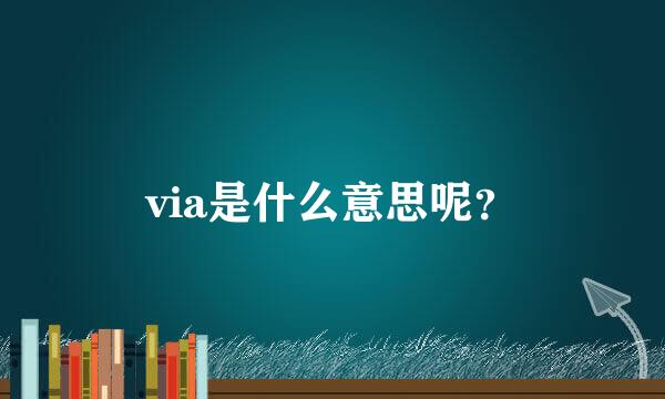 via是什么意思呢？