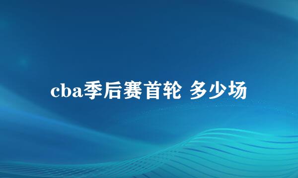 cba季后赛首轮 多少场