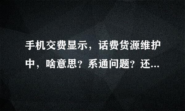 手机交费显示，话费货源维护中，啥意思？系通问题？还是本人手机设置问题？