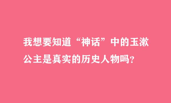 我想要知道“神话”中的玉漱公主是真实的历史人物吗？