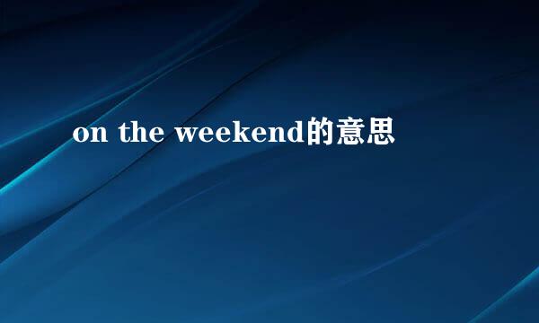 on the weekend的意思