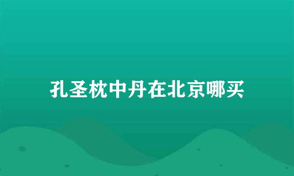 孔圣枕中丹在北京哪买