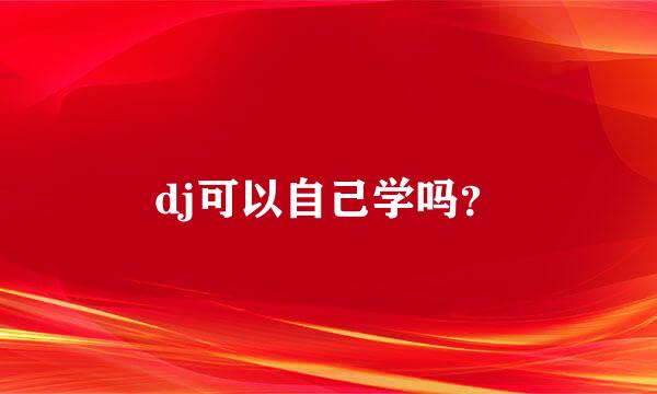 dj可以自己学吗？