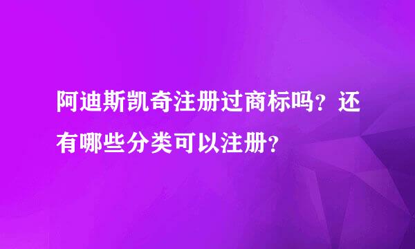 阿迪斯凯奇注册过商标吗？还有哪些分类可以注册？