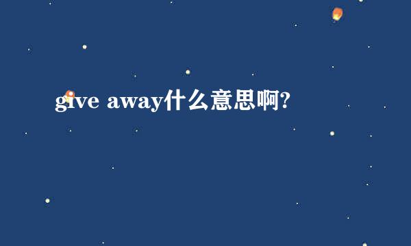 give away什么意思啊?