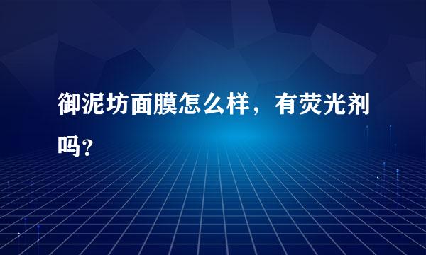 御泥坊面膜怎么样，有荧光剂吗？