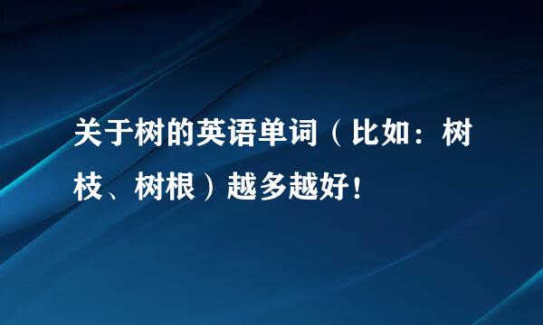 关于树的英语单词（比如：树枝、树根）越多越好！