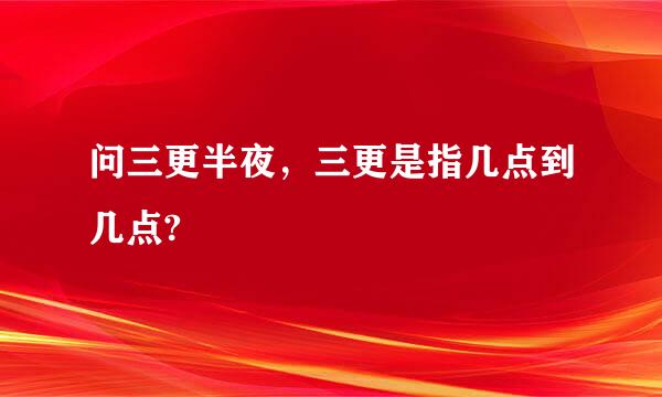 问三更半夜，三更是指几点到几点?