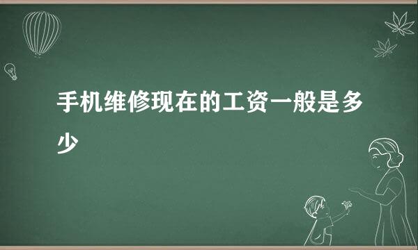 手机维修现在的工资一般是多少