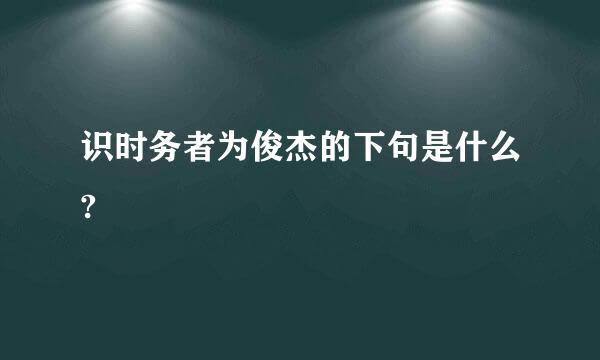 识时务者为俊杰的下句是什么?