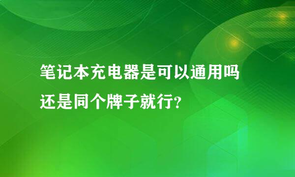 笔记本充电器是可以通用吗 还是同个牌子就行？