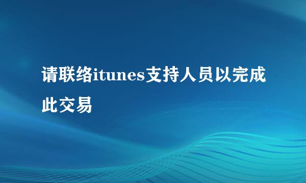 请联络itunes支持人员以完成此交易