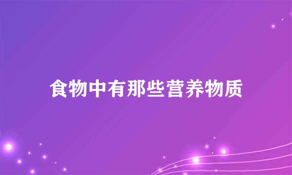 食物中有那些营养物质