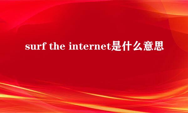 surf the internet是什么意思