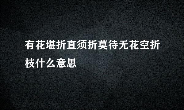 有花堪折直须折莫待无花空折枝什么意思