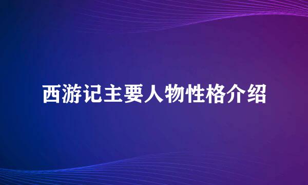 西游记主要人物性格介绍