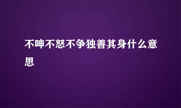 不呻不怒不争独善其身什么意思