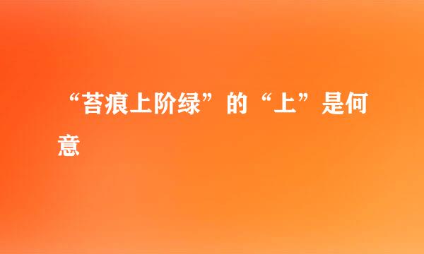 “苔痕上阶绿”的“上”是何意