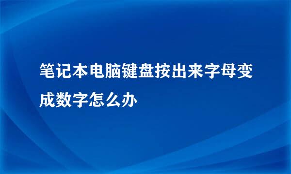 笔记本电脑键盘按出来字母变成数字怎么办