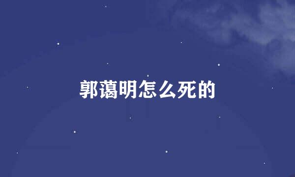 郭蔼明怎么死的