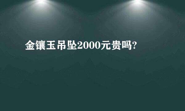 金镶玉吊坠2000元贵吗?