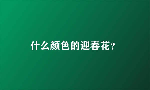 什么颜色的迎春花？