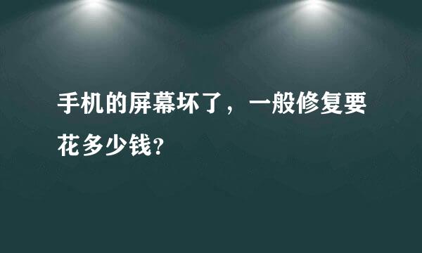 手机的屏幕坏了，一般修复要花多少钱？