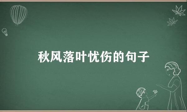 秋风落叶忧伤的句子