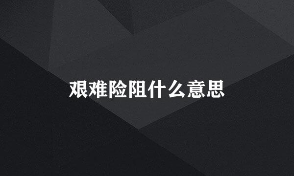 艰难险阻什么意思