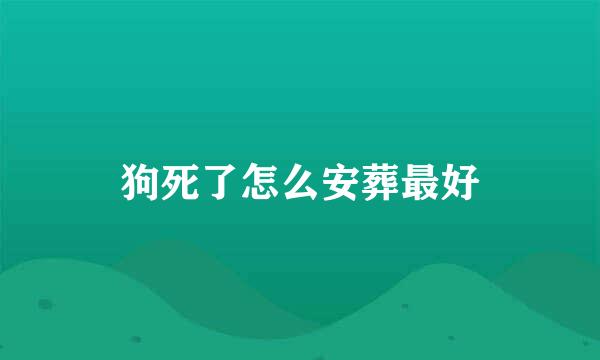 狗死了怎么安葬最好