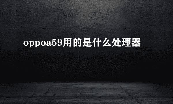 oppoa59用的是什么处理器