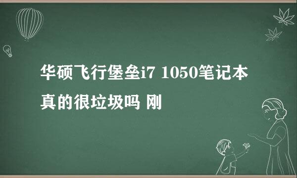 华硕飞行堡垒i7 1050笔记本真的很垃圾吗 刚