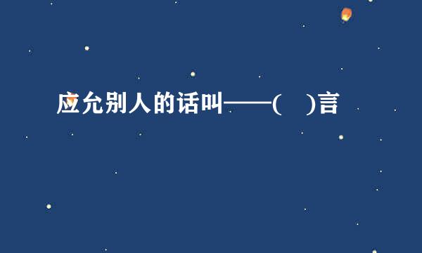 应允别人的话叫——(   )言