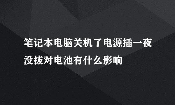 笔记本电脑关机了电源插一夜没拔对电池有什么影响